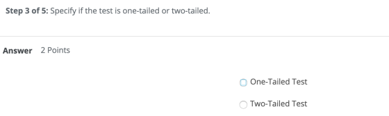 Step 3 of 5: Specify if the test is one-tailed or two-tailed. Answer 2 Points One-Tailed Test O Two-Tailed Test