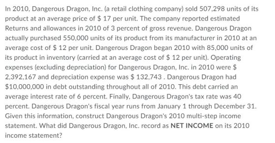 In 2010, Dangerous Dragon, Inc. (a retail clothing company) sold 507,298 units of its product at an average price of $ 17 per