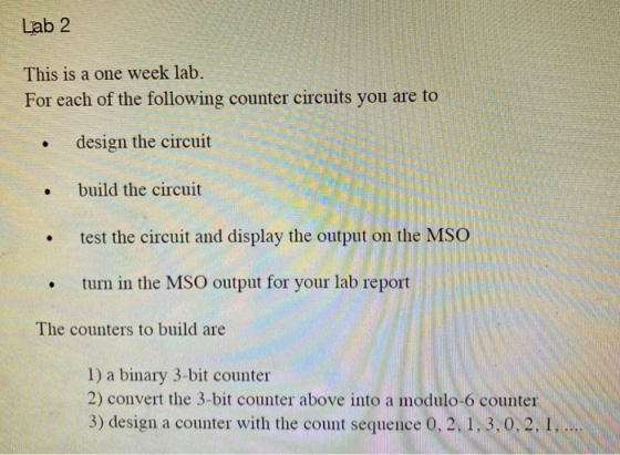 Lab 2 This is a one week lab. For each of the following counter circuits you are to design the circuit build the circuit test