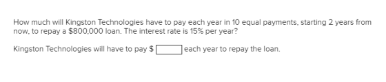 How much will Kingston Technologies have to pay each year in 10 equal payments, starting 2 years from now, to repay a $800,00