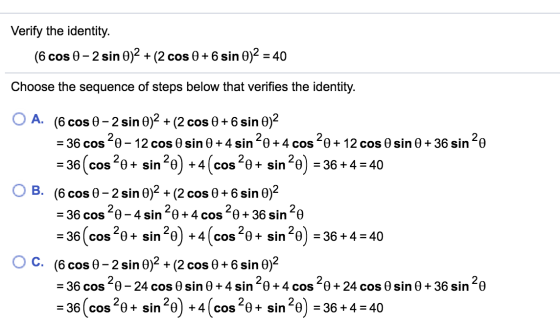 Verify the identity. (6 cos 0 - 2 sin 0)2 + (2 cos 0 + 6 sin 0)2 = 40 Choose the sequence of steps below that verifies the id