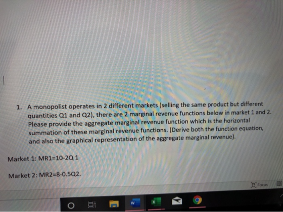 1. A monopolist operates in 2 different markets (selling the same product but different quantities Q1 and Q2), there are 2 ma
