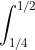 \int_{1/4}^{1/2}