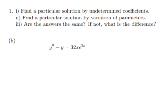1. i) Find a particular solution by undetermined coefficients. ii) Find a particular solution by variation of parameters. iii