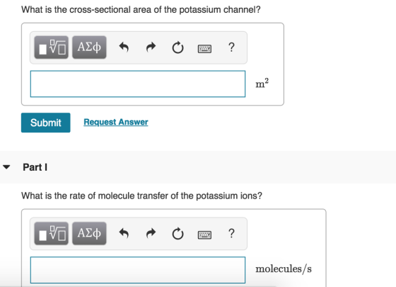 What is the cross-sectional area of the potassium channel? m2 Submit Request Answer Part What is the rate of molecule transfer of the potassium ions? molecules/s