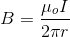 B = \frac{\mu_{o}I}{2\pi r}