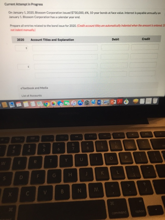 Current Attempt in Progress On January 1,2020, Blossom Corporation issued $730,000,6%, 10-year bonds at face value. Interest