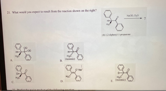21. What would you expect to result from the reaction shown on the right? NaOD, D20 ? HD HC (S)-1.2-diphenyl-1-propanone OD L