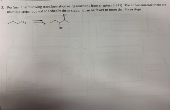 3. Perform the following transformation using reactions from chapters 5-8 (1). The arrows indicate there are multiple steps,
