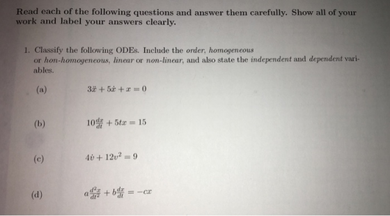 work and label your answers clearly. 1. Classify the following ODEs. Include the order, homogeneous or hon-homogeneous, linea