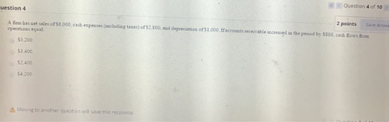 uestion 4 Question 4 of 10 A fimm bas net sales of 56.000 cash expenses (including taxes) of 52.500, and depreciation of $1.0