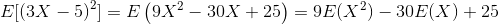 E|(3x – 5)2 = E (9x2 – 30X + 25) = 9E(X2) – 30E(X) + 25