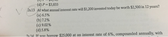 ch (d) P $3,833 (a) 6.5% (c) 9.02% 2:13 At what annual interest rate will $1,200 invested today be worth $2,500 in 12 years?