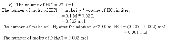 c) The volume of HCl= 20.0 ml The number of moles of HCl = molarity * volume of HCl in liters -0.1 M 0.02L 0.002 mol The numb