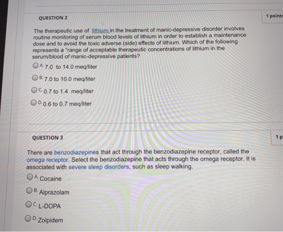 1 points QUESTION2 The therapeutic use of lithium in the treatment of manic-depressive disorder involves routine monitoring o