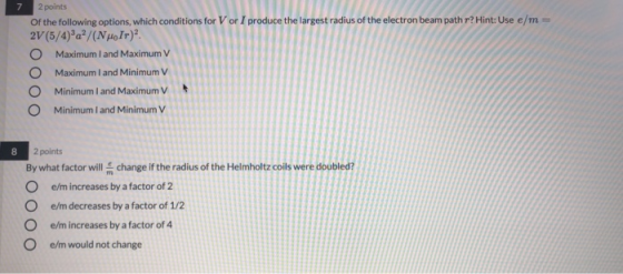 7 2 points of the following options, which conditions for V or I produce the largest radius of the electron beam path r? Hint