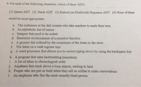 6. For each of the following situations, which of these ADTS (1) Queue ADT (2) Stack ADT (3) Ranked (on Positional) Sequence