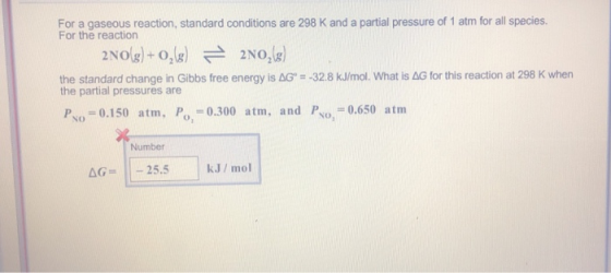 For a gaseous reaction, standard conditions are 298 K and a partial pressure of 1 atm for all species. the reaction 328 kJmol