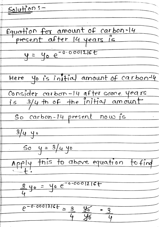 Solutions Equation for amount of carbon-14 present after 14 years is y = yo e 0.0001216 E Here you is initial amount of carbo
