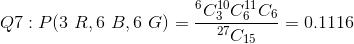 Q7 : P(3\ R, 6\ B, 6\ G)=\frac{^{6}C_{3}^{10}C_{6}^{11}C_{6}}{^{27}C_{15}} = 0.1116