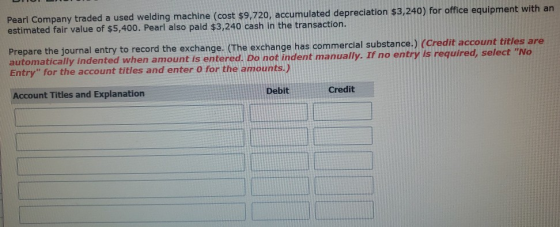 Pearl Company traded a used welding machine (cost $9,720, accumulated depreciation $3,240) for office equipment with an estim