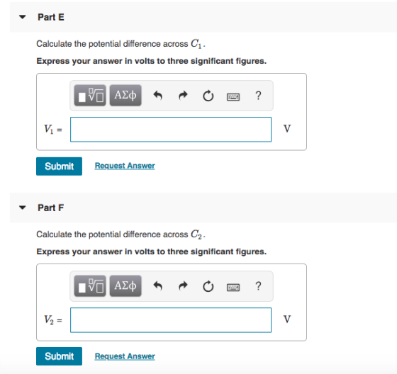 Part E Calculate the potential difference across C1 Espres your answer in volis to thiree igniticant figures. Vi Submit Request Answer Part F Calculate the potential difference across C2 Espres your answer in volis to thiree igniticant figures. Submit Request Answer