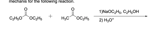 mechanis for the following reaction. rocito 1)NaOC2H5, C2H5OH + C2H50 OC2H5 H3C COC2H5 2) H30+