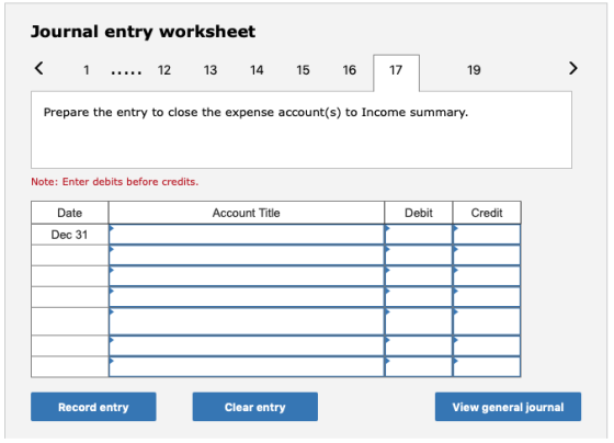 Journal entry worksheet < 1 ... 12 13 14 15 16 17 19 > Prepare the entry to close the expense account(s) to Income summary. N