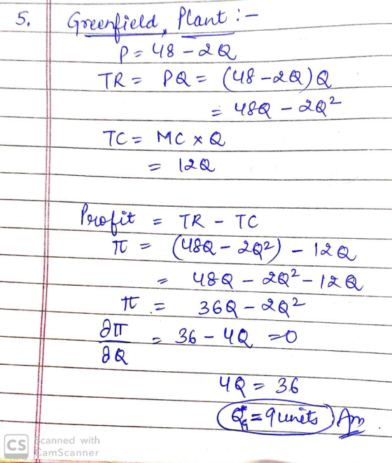 Greenfield Plant : p=48 - 2Q TR= PQ = (48-2Q) Q = 480 - 202 TC = MC Q = 120 Profit = TR - TO T = (USQ - QQ2 - 12Q 2 48Q - 2Q2