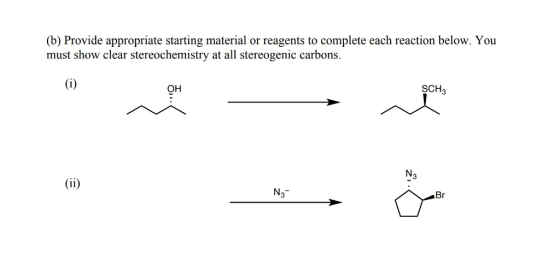 (b) Provide appropriate starting material or reagents to complete each reaction below. You must show clear stereochemistry at all stereogenic carbons. ?? SCH3 N3 N3- Br
