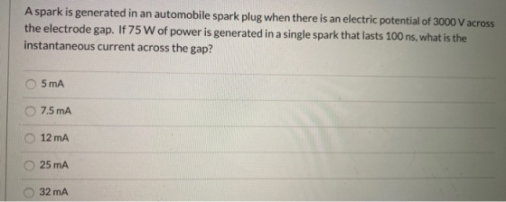 A spark is generated in an automobile spark plug when there is an electric potential of 3000 V across the electrode gap. If 7
