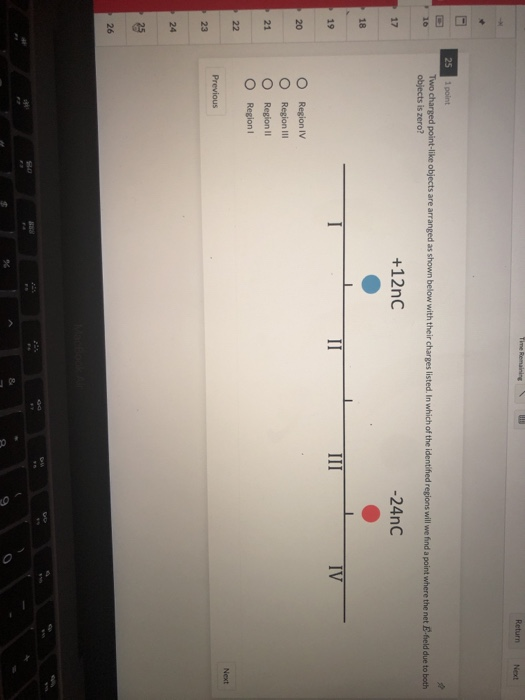 Time Remaining Return Net 1 point Two charged point-like objects are arranged as shown below with their charges listed. In wh
