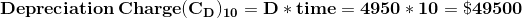 \mathbf{Depreciation \,Charge (C_D)_{10}= D*time=4950*10=\$49500}