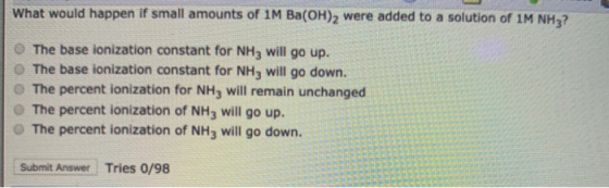 What would happen if small amounts of 1M Ba(OH)2 were added to a solution of 1M NH3? The base lonization constant for NHą wil