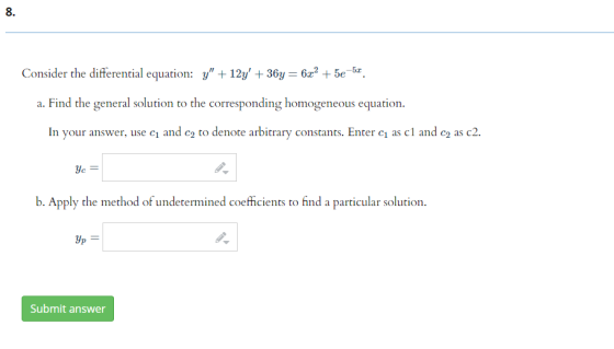 Consider the differential equation: y + 12y + 36 = 6x2 + 5e-52. a. Find the general solution to the corresponding homogeneo