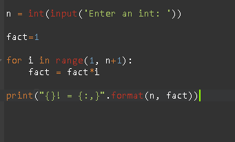 n = int(input(Enter an int: )) fact=1 - for i in range(1, n+1): fact = fact*i print({}! - {:,}.Format(n, fact))||