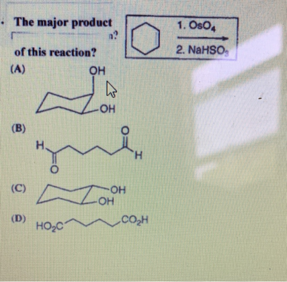 The major product 1. Os04 2. NaHSO. of this reaction? (A) OH N OH (B) H H O (C) OH OH (D) HO,0 .CO2H