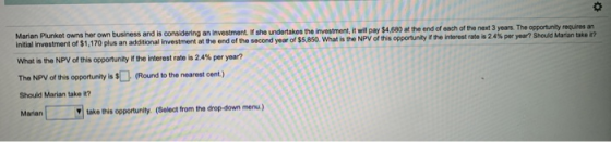 Marian Plunket owns her own business and is considering an investment. If she undertakes the investment, it will pay $4,680 a