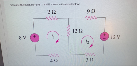 Calculate the mesh currents if and i2 shown in the circuit below: 2 Ω 9Ω Q 8V (1) 12V 4 Ω 3 Ω
