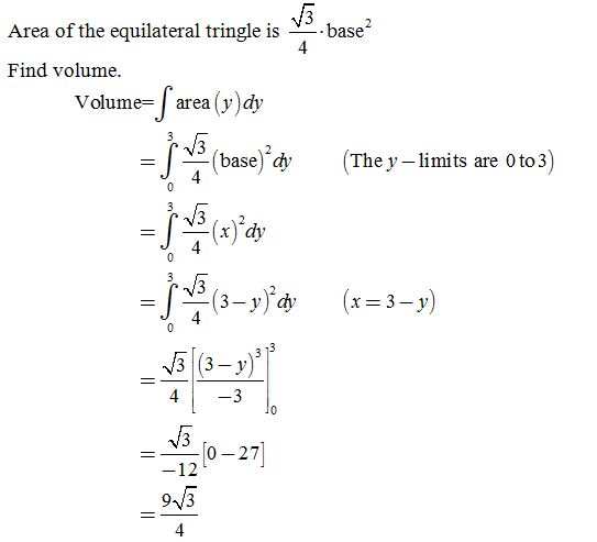 Area of the equilateral tringle is base Find volume Volume- area (v d =14 (base),dy ( The y -limits are 0 to 3 ) 3 (3-y 0-27