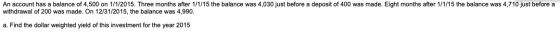 An account has a balance of 4,500 on 1/1/2015. Three months after 1/1/15 the balance was 4,030 just before a deposit of 400 w