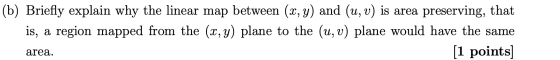 (b) Briefly explain why the linear map between (x, y) and (u, v) is area preserving, that is, a region mapped from the (x,y)