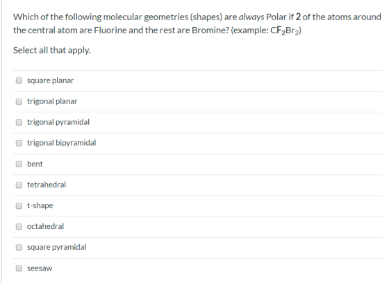 Which of the following molecular geometries (shapes) are always Polar if 2 of the atoms around the central atom are Fluorine