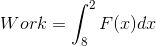 Work = \int_{8}^{2} F(x)dx