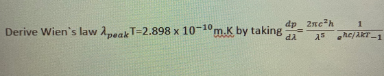 Derive Wiens law IpeakT=2.898 x 10-1°m.K by taking dp 27c2h as ehc/AkT-1