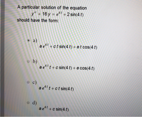 A particular solution of the equation y + 16 y = 241 + 2 sin(4 t) should have the form: ae4l+ct sin(4 t) +et cos(4t) ett + c