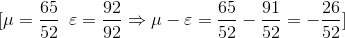 [\mu = \frac{65}{52}\, \, \, \varepsilon =\frac{92}{92}\Rightarrow \mu -\varepsilon =\frac{65}{52}-\frac{91}{52}=-\frac{26}{52}]