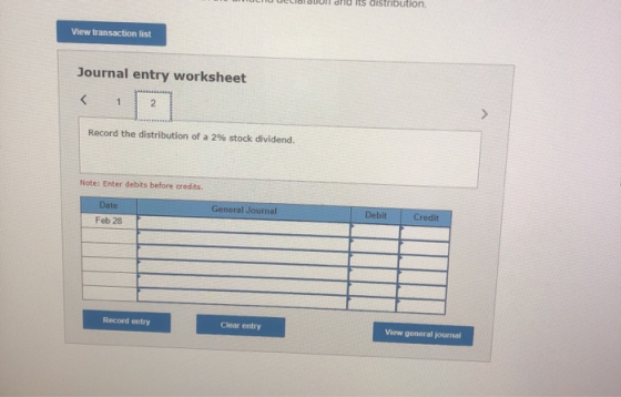 LOTGUN ONU IS UISLIULUI View transaction list Journal entry worksheet < 1 Record the distribution of a 2% stock dividend. Not