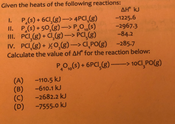 Given the heats of the following reactions: AH° kJ 1. P.(s) + 6C,(g) -->4PCI (g) -1225.6 II. P (s) + 50, (g) ---->P,(s) -2967