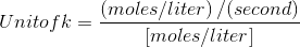 Unit of k=\frac{\left ( moles/liter \right ) \left /( second \right )}{\left [ moles/liter\right ]}